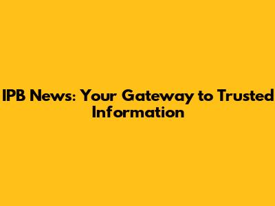 IPB News: Your Gateway to Trusted Information