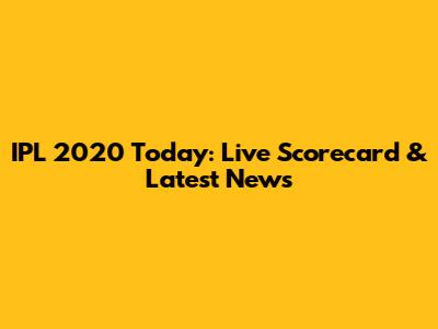 IPL 2020 Today: Live Scorecard & Latest News