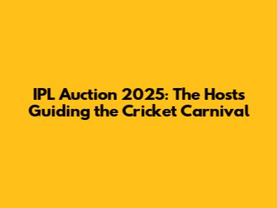 IPL Auction 2025: The Hosts Guiding the Cricket Carnival