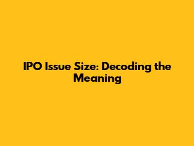IPO Issue Size: Decoding the Meaning