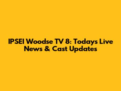 IPSEI Woodse TV 8: Today's Live News & Cast Updates