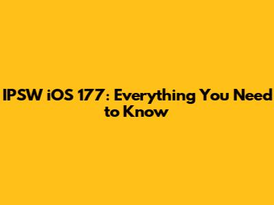IPSW iOS 177: Everything You Need to Know