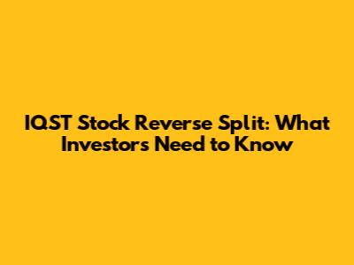 IQST Stock Reverse Split: What Investors Need to Know