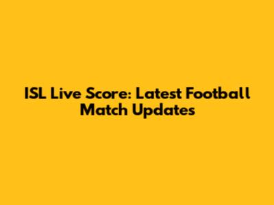 ISL Live Score: Latest Football Match Updates