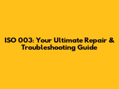 ISO 003: Your Ultimate Repair & Troubleshooting Guide