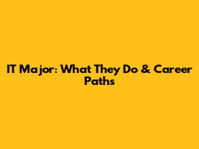 IT Major: What They Do & Career Paths