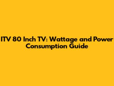 ITV 80 Inch TV: Wattage and Power Consumption Guide