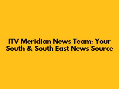 ITV Meridian News Team: Your South & South East News Source