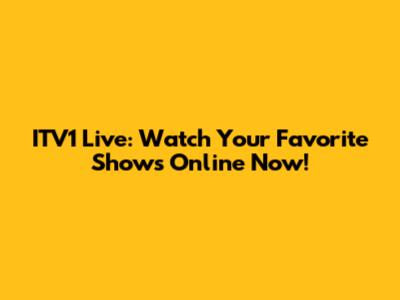 ITV1 Live: Watch Your Favorite Shows Online Now!