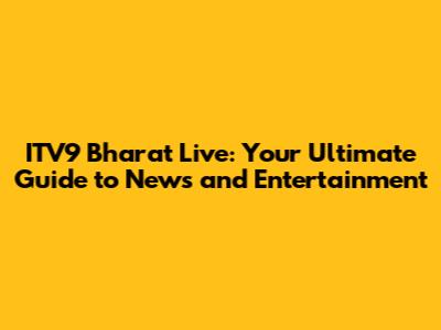 ITV9 Bharat Live: Your Ultimate Guide to News and Entertainment