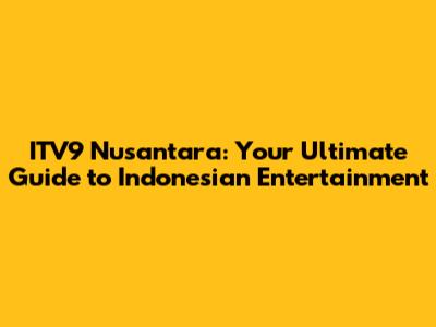 ITV9 Nusantara: Your Ultimate Guide to Indonesian Entertainment