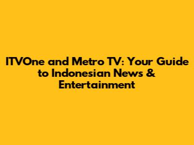 ITVOne and Metro TV: Your Guide to Indonesian News & Entertainment