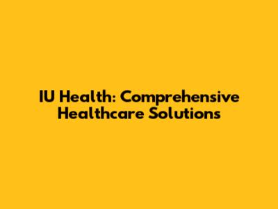 IU Health: Comprehensive Healthcare Solutions
