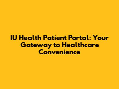 IU Health Patient Portal: Your Gateway to Healthcare Convenience