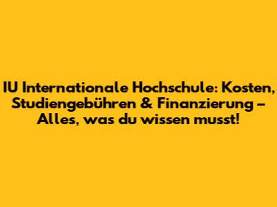 IU Internationale Hochschule: Kosten, Studiengebühren & Finanzierung – Alles, was du wissen musst!