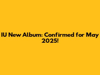 IU New Album: Confirmed for May 2025!