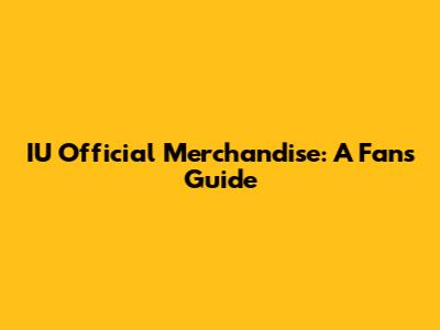 IU Official Merchandise: A Fan's Guide