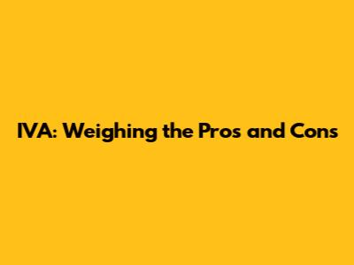 IVA: Weighing the Pros and Cons
