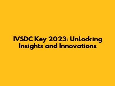 IVSDC Key 2023: Unlocking Insights and Innovations