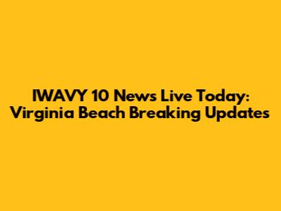 IWAVY 10 News Live Today: Virginia Beach Breaking Updates
