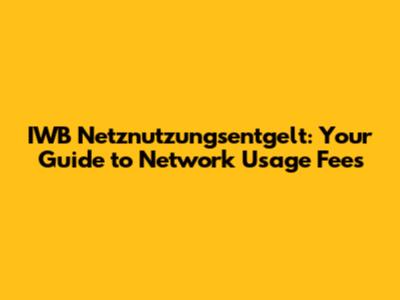 IWB Netznutzungsentgelt: Your Guide to Network Usage Fees