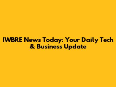 IWBRE News Today: Your Daily Tech & Business Update