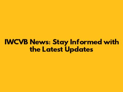 IWCVB News: Stay Informed with the Latest Updates
