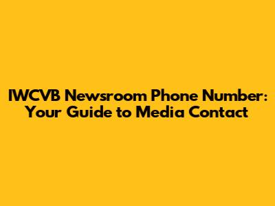 IWCVB Newsroom Phone Number: Your Guide to Media Contact