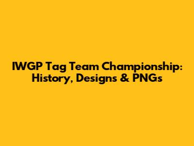 IWGP Tag Team Championship: History, Designs & PNGs