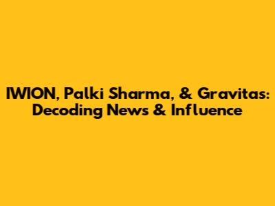 IWION, Palki Sharma, & Gravitas: Decoding News & Influence