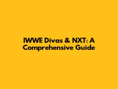 IWWE Divas & NXT: A Comprehensive Guide
