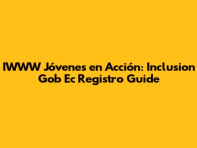 IWWW Jóvenes en Acción: Inclusion Gob Ec Registro Guide