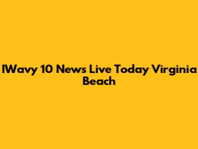 IWavy 10 News Live Today Virginia Beach