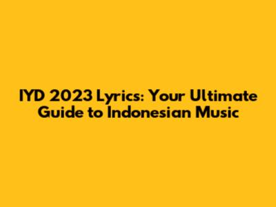 IYD 2023 Lyrics: Your Ultimate Guide to Indonesian Music