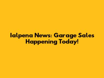 Ialpena News: Garage Sales Happening Today!