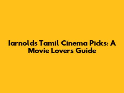 Iarnold's Tamil Cinema Picks: A Movie Lover's Guide