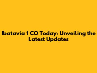 Ibatavia 1 CO Today: Unveiling the Latest Updates