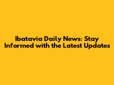 Ibatavia Daily News: Stay Informed with the Latest Updates