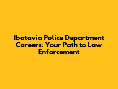 Ibatavia Police Department Careers: Your Path to Law Enforcement
