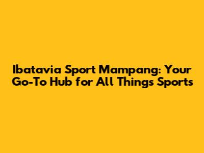 Ibatavia Sport Mampang: Your Go-To Hub for All Things Sports