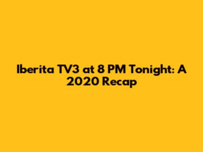 Iberita TV3 at 8 PM Tonight: A 2020 Recap