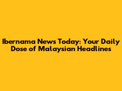 Ibernama News Today: Your Daily Dose of Malaysian Headlines