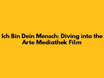 Ich Bin Dein Mensch: Diving into the Arte Mediathek Film