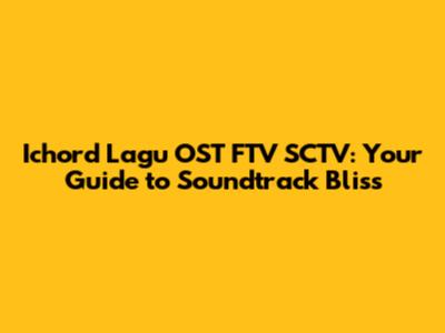 Ichord Lagu OST FTV SCTV: Your Guide to Soundtrack Bliss