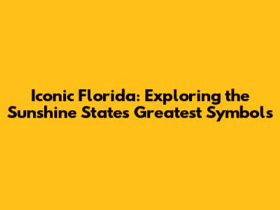 Iconic Florida: Exploring the Sunshine State's Greatest Symbols