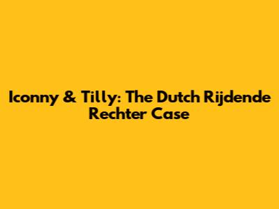 Iconny & Tilly: The Dutch 'Rijdende Rechter' Case