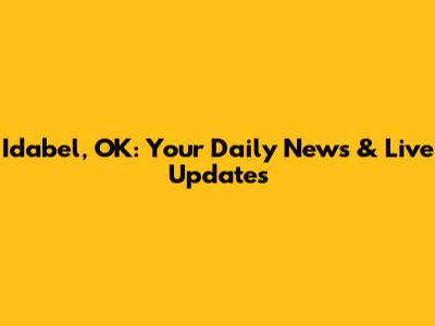 Idabel, OK: Your Daily News & Live Updates