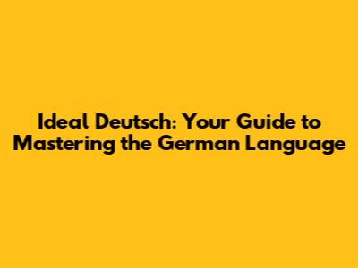 Ideal Deutsch: Your Guide to Mastering the German Language