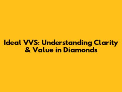 Ideal VVS: Understanding Clarity & Value in Diamonds