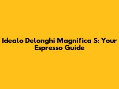 Idealo Delonghi Magnifica S: Your Espresso Guide